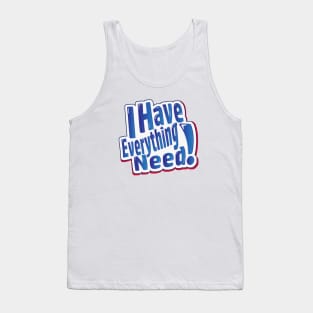 I have Everything I Need Tank Top